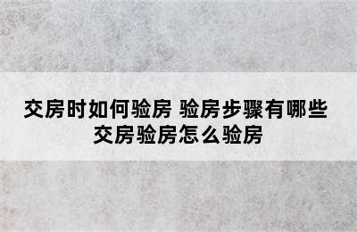 交房时如何验房 验房步骤有哪些 交房验房怎么验房